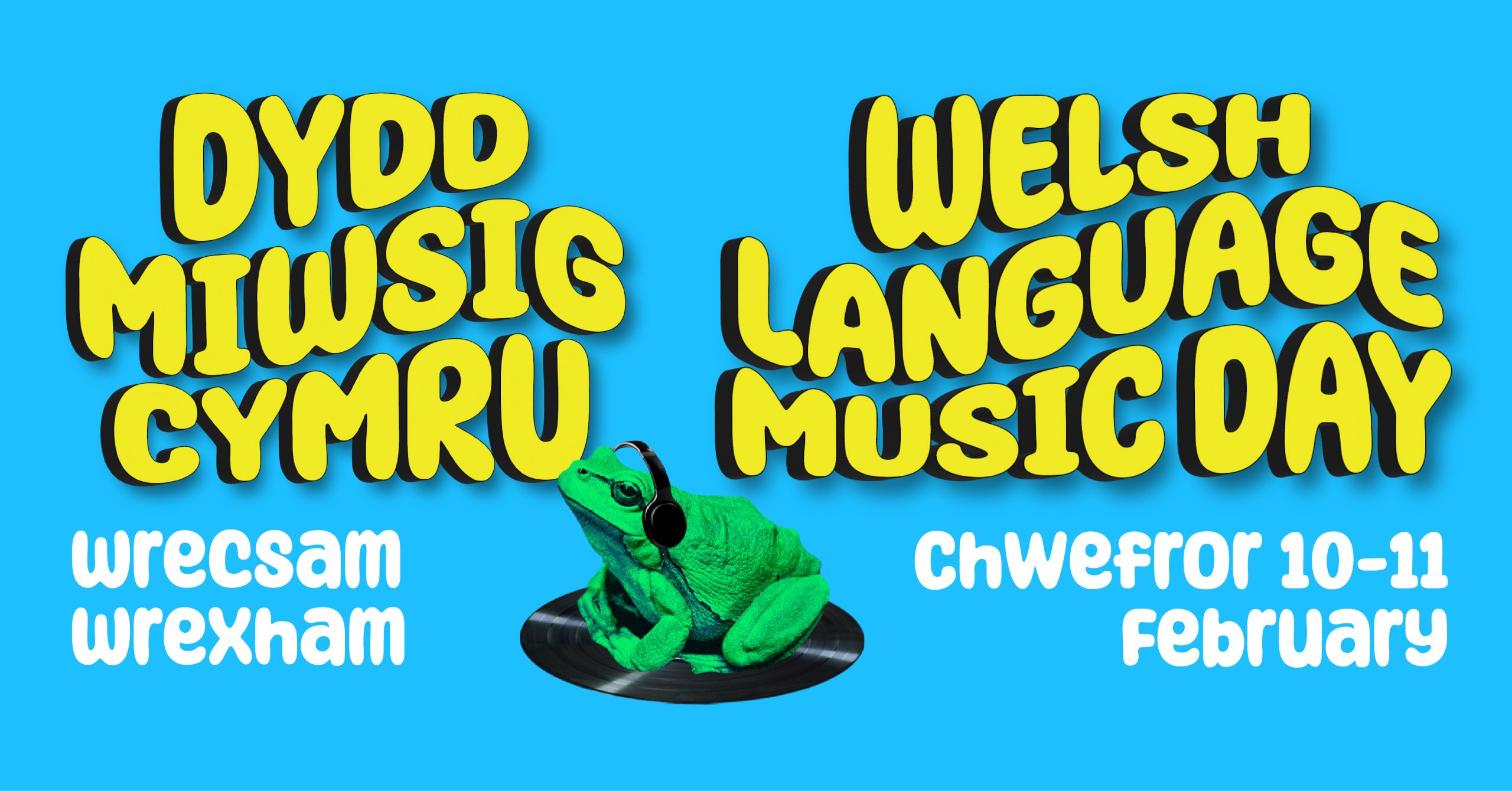 Dydd Miwsig Cymru / Welsh Language Music Day 
Wrecsam/Wrexham
Chwefror 10-11 February